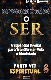 Livro Reprogramando o Ser: Parte VII Espiritual - Frequências Divinas para Transformar Vida e Identidade Parte VII Espiritual (Reprogramando o Ser: Através das ... Vibracionais e dos 7 Níveis Neurológicos)