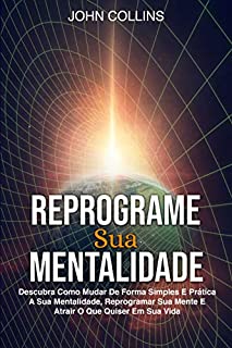 Livro Reprograme Sua Mentalidade: Descubra Como Mudar De Forma Simples E Prática A Sua Mentalidade, Reprogramar Sua Mente E Atrair O Que Quiser Em Sua Vida