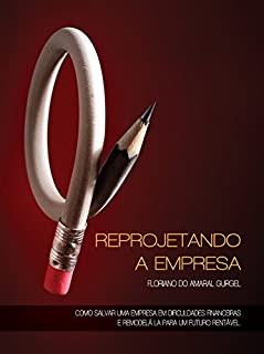 Livro Reprojetando a Empresa: Como salvar uma empresa em dificuldades financeiras e remodelá-lapara um futuro rentável.