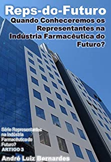 Livro Reps-do-Futuro: Quando Conheceremos os Representantes na Indústria Farmacêutica do Futuro (Indústria Farmacêutica | Orientações para Consultores, Propagandistas e Representantes)