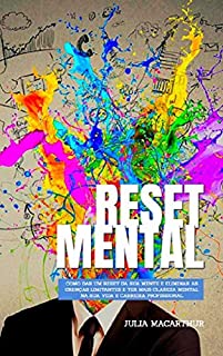 Livro Reset Mental: Como Dar Um Reset Da Sua Mente E Eliminar As Crenças Limitantes E Ter Mais Clareza Mental Na Sua Vida E Carreira Profissional