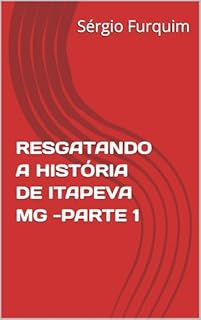 Livro RESGATANDO A HISTÓRIA DE ITAPEVA MG -PARTE 1