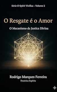 RESGATE É O AMOR - Volume 2: Mecanismo da Justiça Divina, Lei de Causa e Efeito e o Caminho da Soberania Moral (O Resgate é o Amor)
