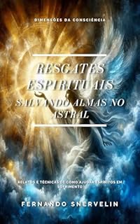 Livro RESGATES ESPIRITUAIS: SALVANDO ALMAS NO ASTRAL (ESPIRITUALISMO: DIMENSÕES DA CONSCIÊNCIA Livro 13)