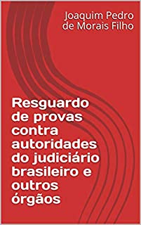 Resguardo de provas contra autoridades do judiciário brasileiro e outros órgãos