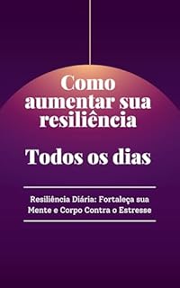 Livro Resiliência Diária: Fortaleça sua Mente e Corpo Contra o Estresse: Como aumentar sua resiliência Todos os dias