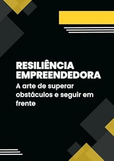 Livro Resiliência Empreendedora: A arte de superar obstáculos e seguir em frente