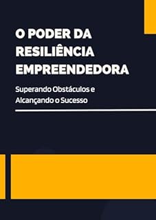 Livro O Poder da Resiliência Empreendedora: Superando Obstáculos e Alcançando o Sucesso