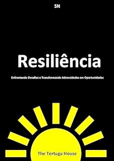 Livro Resiliência: Enfrentando Desafios e Transformando Adversidades em Oportunidades (Bem-Estar Total: Seu Guia Abrangente para uma Vida Saudável)