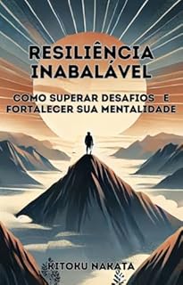 Livro Resiliência Inabalável: Como Superar Desafios e Fortalecer sua Mentalidade