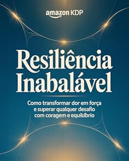 Livro Resiliência Inabalável: Como transformar dor em força e superar qualquer desafio com coragem e equilíbrio