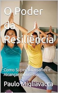 Livro O Poder da Resiliência: Como Superar Desafios e Alcançar o Sucesso