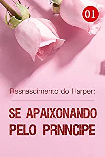 Livro Resnascimento do Harper: Se Apaixonando pelo Príncipe 1: Ela poderia ter motivos ocultos (Viagem no Tempo: Meu Amor da Família Real)