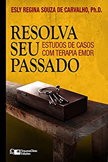 Livro Resolva Seu Passado: Estudos de Casos com Terapia EMDR (Estratégias Clínicas na Psicoterapia Livro 3)