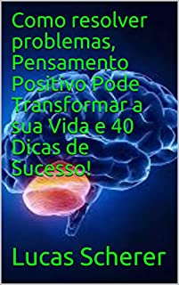 Livro Como resolver problemas, Pensamento Positivo Pode Transformar a sua Vida e 40 Dicas de Sucesso!