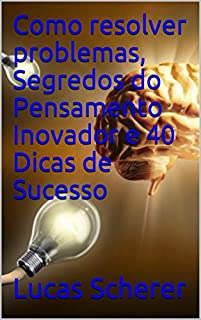 Livro Como resolver problemas, Segredos do Pensamento Inovador e 40 Dicas de Sucesso