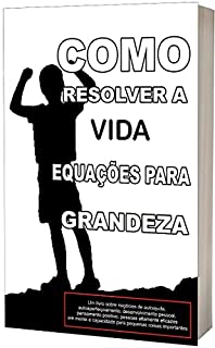 Livro COMO PARA RESOLVER VIDA EQUAÇÕES PARA GRANDEZA: Um livro sobre negócios de autoajuda, autoaperfeiçoamento, desenvolvimento pessoal, pensamento positivo, ... altamente eficazes em mente e capacidad