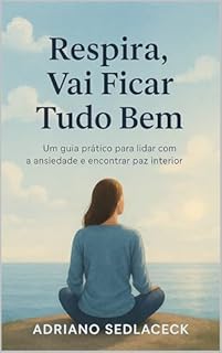 Livro Respira, Vai Ficar Tudo Bem UM GUIA PRÁTICO PARA LIDAR COM A ANSIEDADE E ENCONTRAR PAZ INTERIOR
