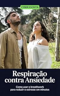 Livro Respiração Contra Ansiedade: : Como Usar o Breathwork Para Reduzir o Estresse em Minutos (Autoajuda e Saúde Livro 28)