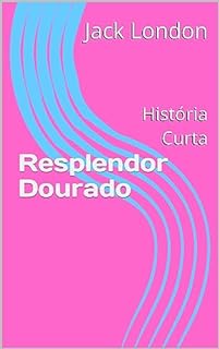 Livro Resplendor Dourado (Jack London Histórias Curtas)