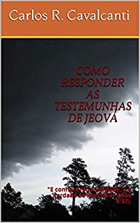 Livro COMO RESPONDER AS TESTEMUNHAS DE JEOVÁ: "E conhecerão a verdade, e a verdade os libertará"  (João 8:32).