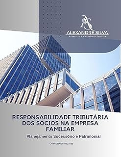 Livro RESPONSABILIDADE TRIBUTÁRIA DOS SÓCIOS NA EMPRESA FAMILIAR: Planejamento Sucessório e Patrimonial