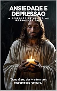 Livro A Resposta de Cristo às Nossas Feridas : Ansiedade e Depressão: "Deus vê sua dor — e tem uma resposta que restaura."