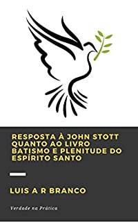 Livro RESPOSTA À JOHN STOTT QUANTO AO LIVRO BATISMO E PLENITUDE DO ESPÍRITO SANTO