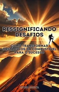 Livro Ressignificando Desafios: Como Transformar Obstáculos em Combustível para o Sucesso