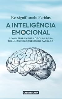 Livro Ressignificando Feridas: A Inteligência Emocional como Ferramenta de Cura para Traumas e Bloqueios do Passado.