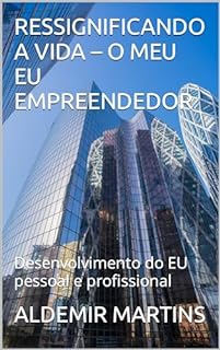 RESSIGNIFICANDO A VIDA – O MEU EU EMPREENDEDOR: Desenvolvimento do EU pessoal e profissional