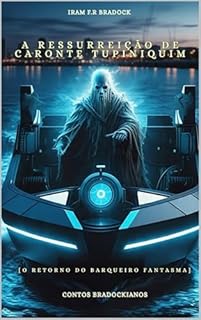 Livro A RESSURREIÇÃO DE CARONTE TUPINIQUIM: [O Retorno do Barqueiro Fantasma] Contos Bradockianos (/AGRESTE/FANTÁSTICO/)