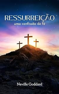 Livro Ressurreição: Uma confissão de fé (Livros de Neville Goddard)