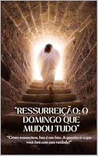 Livro Ressurreição: O Domingo que Mudou Tudo: "Cristo ressuscitou. Isso é um fato. A questão é: o que você fará com essa verdade?"