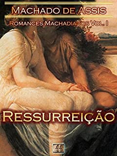 Livro Ressurreição [Ilustrado, Notas, Índice Ativo, Com Biografia, Críticas, Análises, Resumo e Estudos] - Romances Machadianos Vol. I: Romance