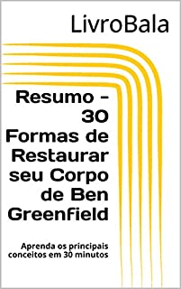 Livro Resumo - 30 Formas de Restaurar seu Corpo de Ben Greenfield: Aprenda os principais conceitos em 30 minutos