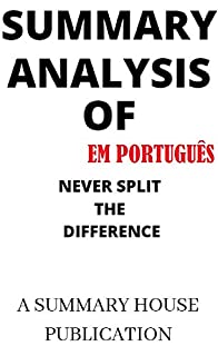 RESUMO / ANÁLISE: Nunca divida a diferença: negocie como se sua vida dependesse disso: SUMMERY/ANALYSIS: Never Split the Difference: Negotiating As If Your Life Depended On It