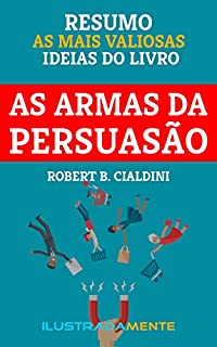 Livro RESUMO: As Armas da Persuasão - Robert Cialdini: As ideias mais valiosas do livro