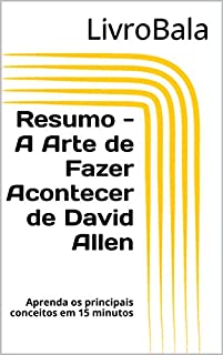 Livro Resumo - A Arte de Fazer Acontecer de David Allen: Aprenda os principais conceitos em 15 minutos