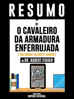 Livro Resumo De "O Cavaleiro Da Armadura Enferrujada (The Knight In Rusty Armor) - De Dr. Robert Fisher"