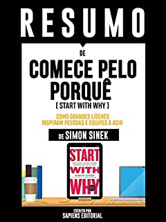 Livro Resumo De "Comece Pelo Porquê (Start With Why): Como Grandes Líderes Inspiram Pessoas E Equipes A Agir - De Simon Sinek"