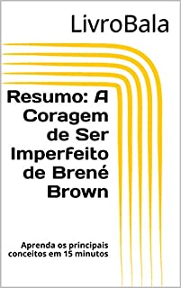 Livro Resumo - A Coragem de Ser Imperfeito de Brené Brown: Aprenda os principais conceitos em 15 minutos