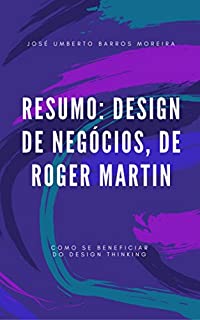 Livro Resumo: Design de Negócios, de Roger Martin: Como se beneficiar do design thinking