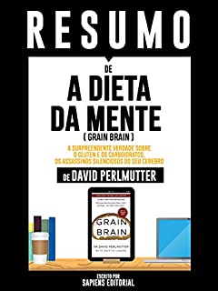 Livro Resumo De "A Dieta Da Mente (Grain Brain): A Surpreendente Verdade Sobre O Gluten E Os Carboidratos, Os Assassinos Silenciosos Do Seu Cerebro - De David Perlmutter"