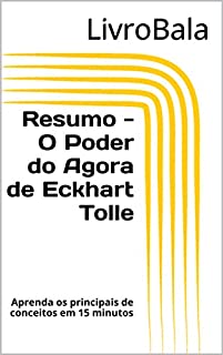Livro Resumo - O Poder do Agora de Eckhart Tolle: Aprenda os principais de conceitos em 15 minutos