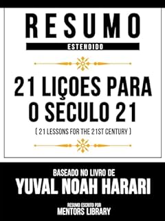 Livro Resumo Estendido - 21 Liçoes Para O Seculo 21 (21 Lessons For The 21st Century) - Baseado No Livro De Yuval Noah Harari