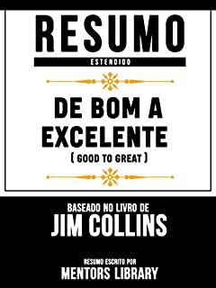 Livro Resumo Estendido: De Bom A Excelente (Good To Great) - Baseado No Livro De Jim Collins