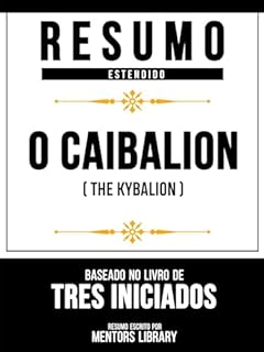 Livro Resumo Estendido - O Caibalion (The Kybalion) - Baseado No Livro De Tres Iniciados