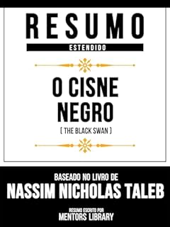 Livro Resumo Estendido - O Cisne Negro (The Black Swan) - Baseado No Livro De Nassim Nicholas Taleb