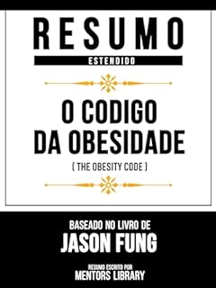 Livro Resumo Estendido - O Código Da Obesidade (The Obesity Code) - Baseado No Livro De Jason Fung